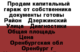 Продам капитальный гараж от собственника. документы готовы › Район ­ Дзержинский  › Улица ­ Диагностики › Общая площадь ­ 19 › Цена ­ 250 000 - Оренбургская обл., Оренбург г. Недвижимость » Гаражи   